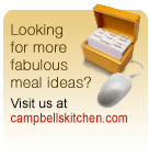 looking for more fabulous meal ideas? visit us at campbellskitchen.com